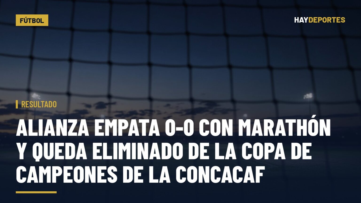 Alianza empata 0-0 con Marathón y queda eliminado de la Copa de Campeones de la Concacaf. Gráfica editorial de Haydeportes (Fútbol).