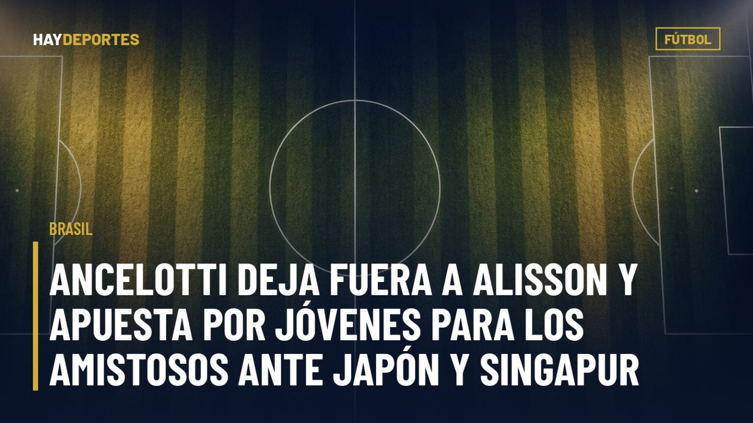 Brasil: Ancelotti deja fuera a Alisson y apuesta por jóvenes para los amistosos ante Japón y Singapur. Gráfica editorial de Haydeportes (Fútbol).