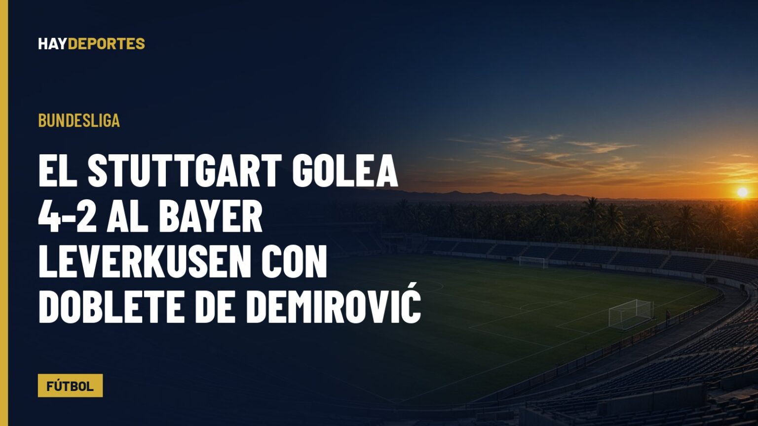 Bundesliga: el Stuttgart golea 4-2 al Bayer Leverkusen con doblete de Demirović. Gráfica editorial de Haydeportes (Fútbol).