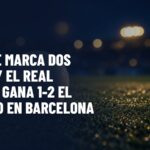Mbappé marca dos goles y el Real Madrid gana 1-2 el Clásico en Barcelona. Gráfica editorial de Haydeportes (Fútbol).