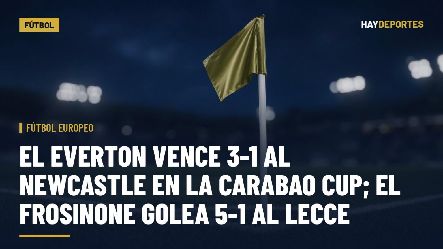 Fútbol europeo: el Everton vence 3-1 al Newcastle en la Carabao Cup; el Frosinone golea 5-1 al Lecce. Gráfica editorial de Haydeportes (Fútbol).