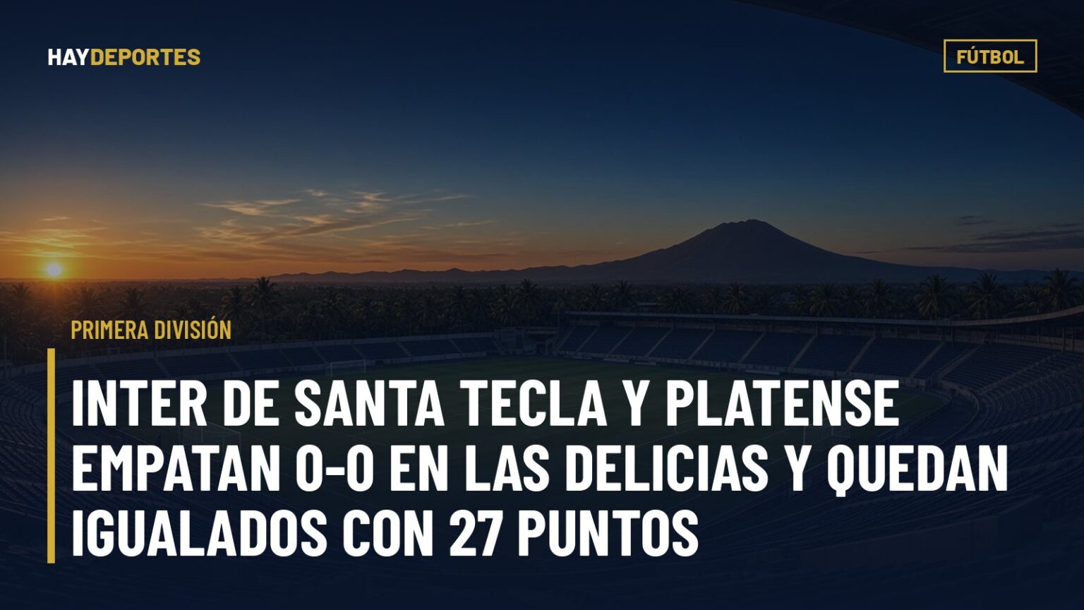 Primera División: Inter de Santa Tecla y Platense empatan 0-0 en Las Delicias y quedan igualados con 27 puntos. Gráfica editorial de Haydeportes (Fútbol).