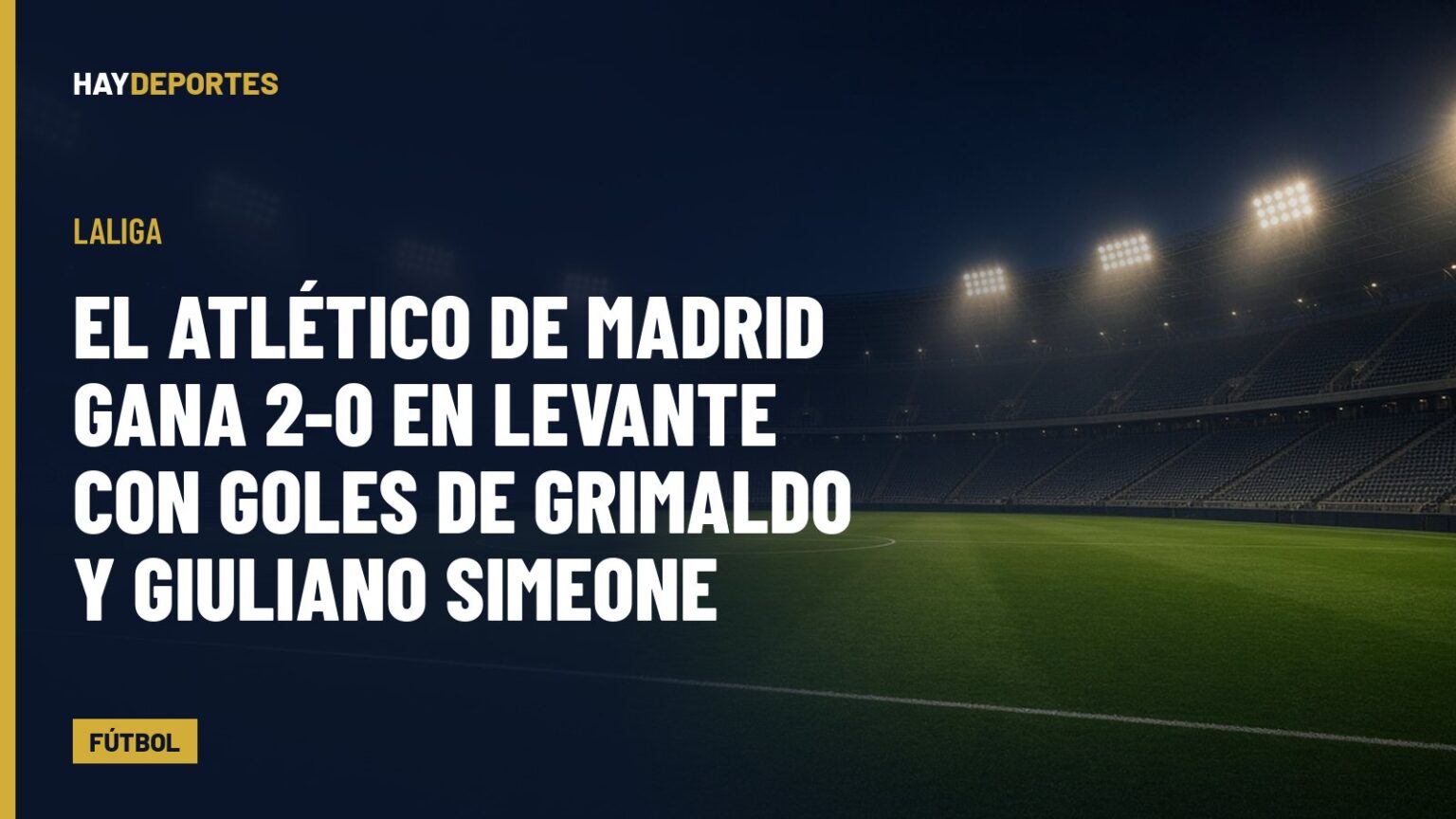 LaLiga: el Atlético de Madrid gana 2-0 en Levante con goles de Grimaldo y Giuliano Simeone. Gráfica editorial de Haydeportes (Fútbol).