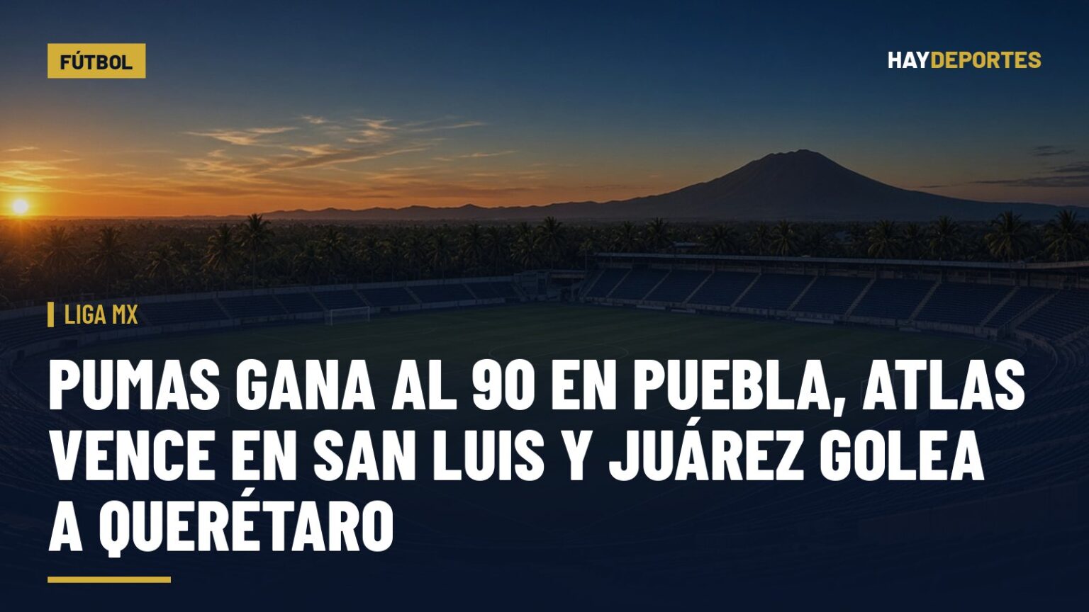 Liga MX: Pumas gana al 90 en Puebla, Atlas vence en San Luis y Juárez golea a Querétaro. Gráfica editorial de Haydeportes (Fútbol).