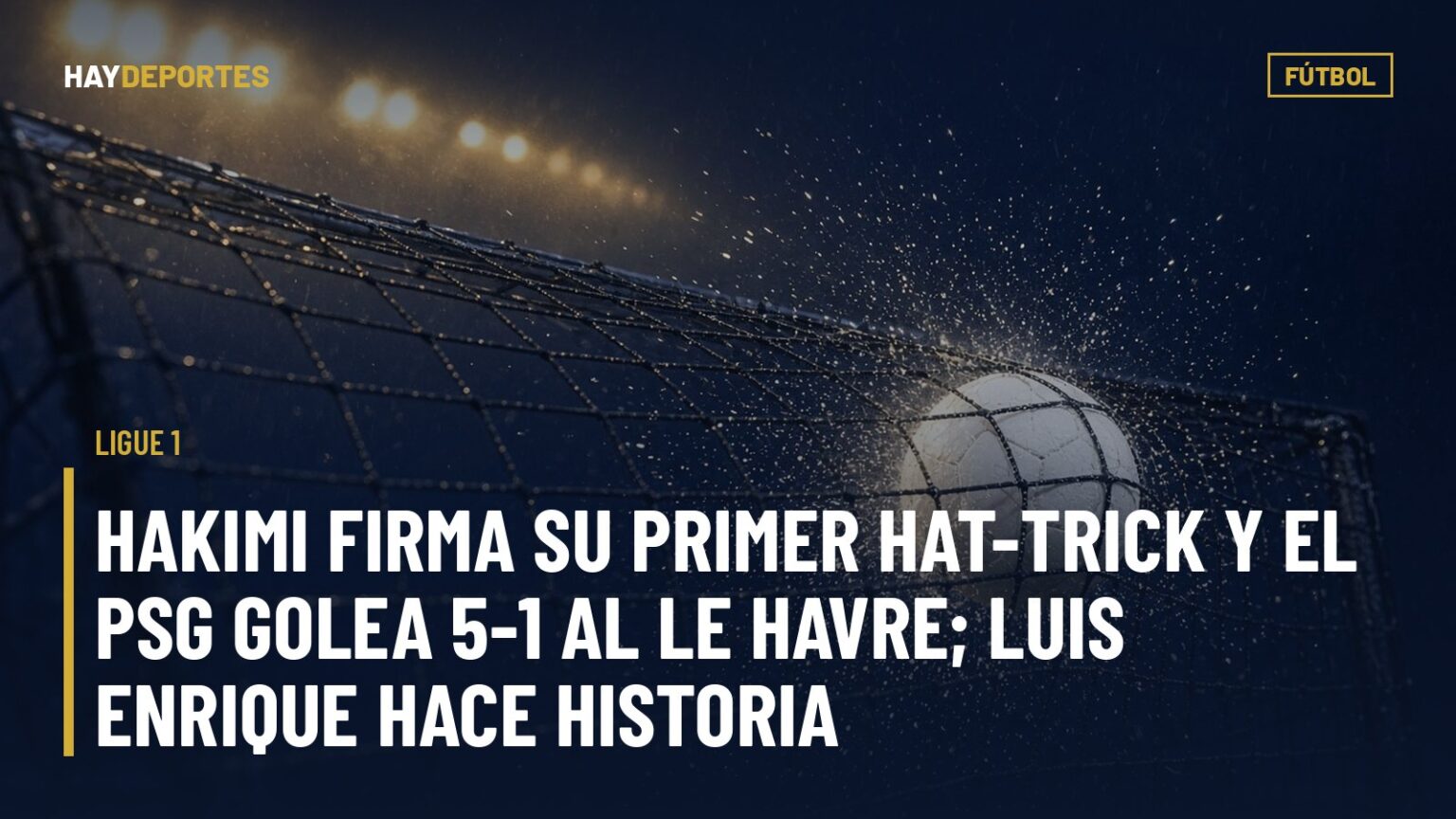 Ligue 1: Hakimi firma su primer hat-trick y el PSG golea 5-1 al Le Havre; Luis Enrique hace historia. Gráfica editorial de Haydeportes (Fútbol).