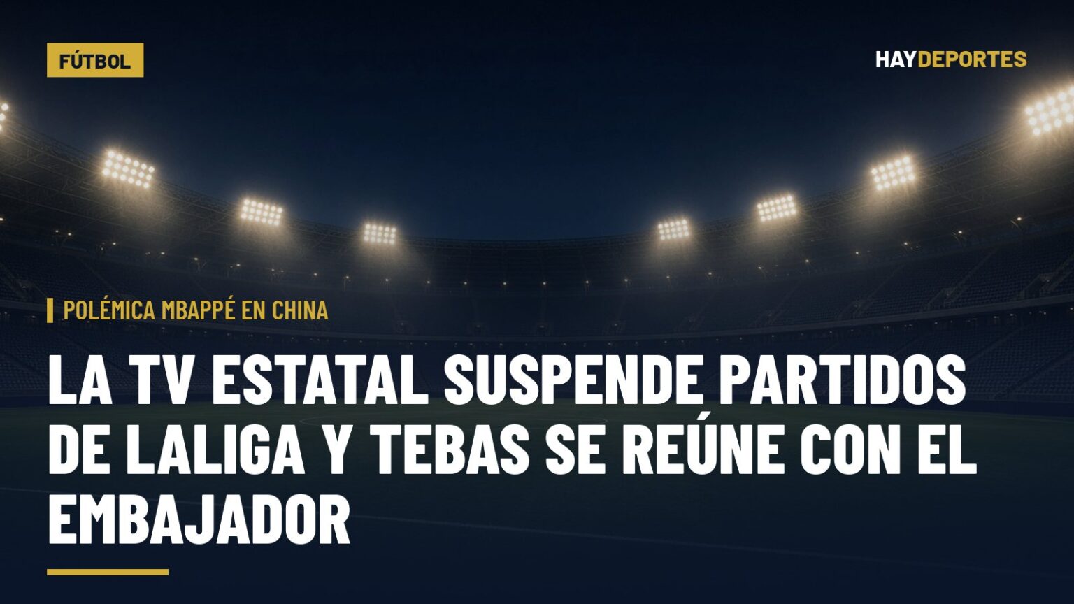 Polémica Mbappé en China: la TV estatal suspende partidos de LaLiga y Tebas se reúne con el embajador. Gráfica editorial de Haydeportes (Fútbol).