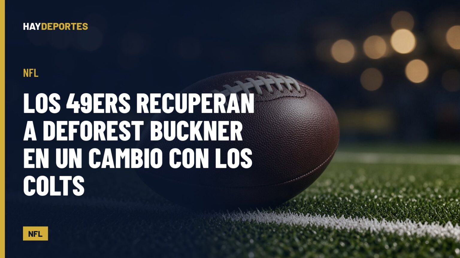 NFL: los 49ers recuperan a DeForest Buckner en un cambio con los Colts. Gráfica editorial de Haydeportes (NFL).