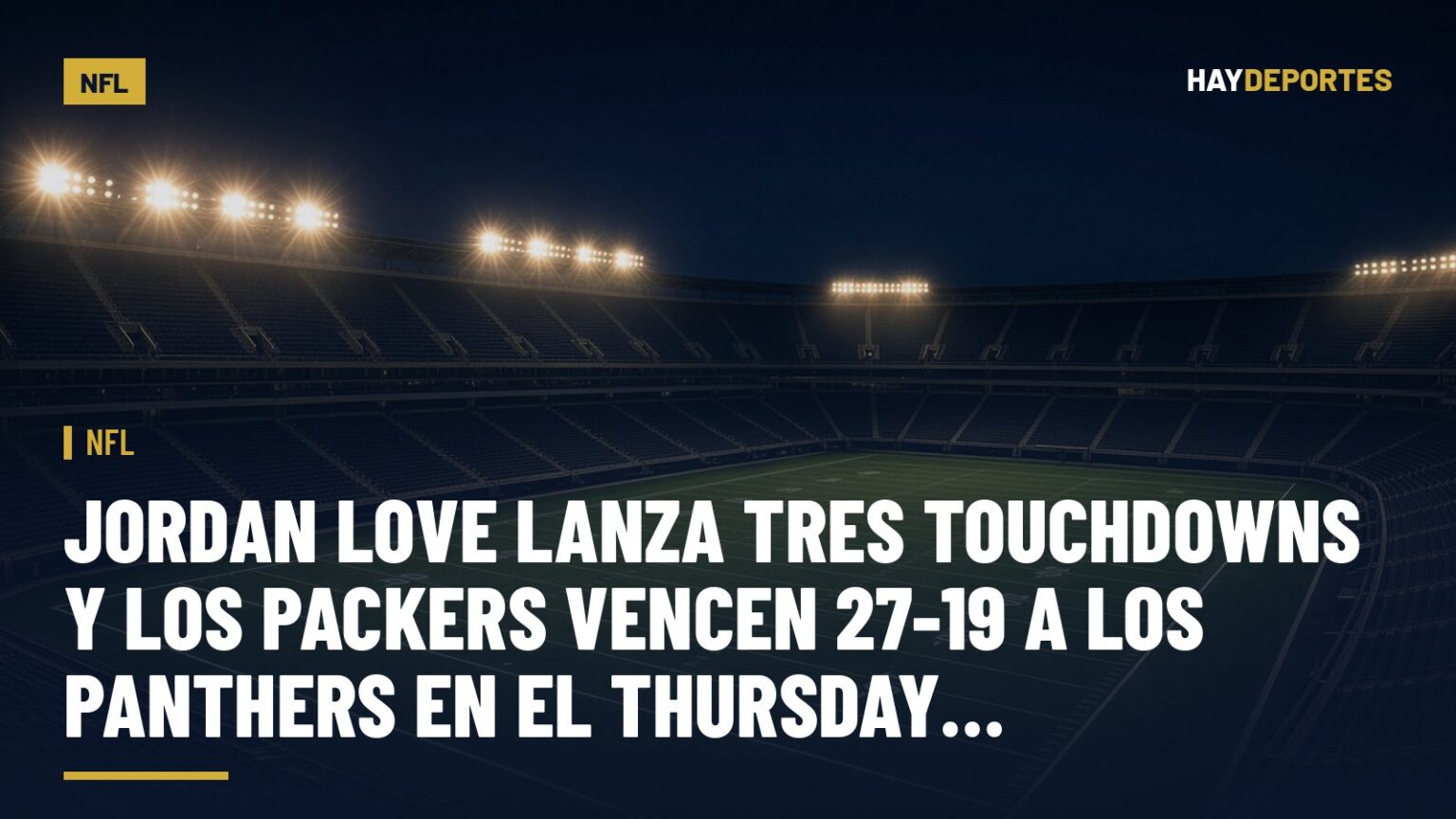 NFL: Jordan Love lanza tres touchdowns y los Packers vencen 27-19 a los Panthers en el Thursday Night Football. Gráfica editorial de Haydeportes (NFL).