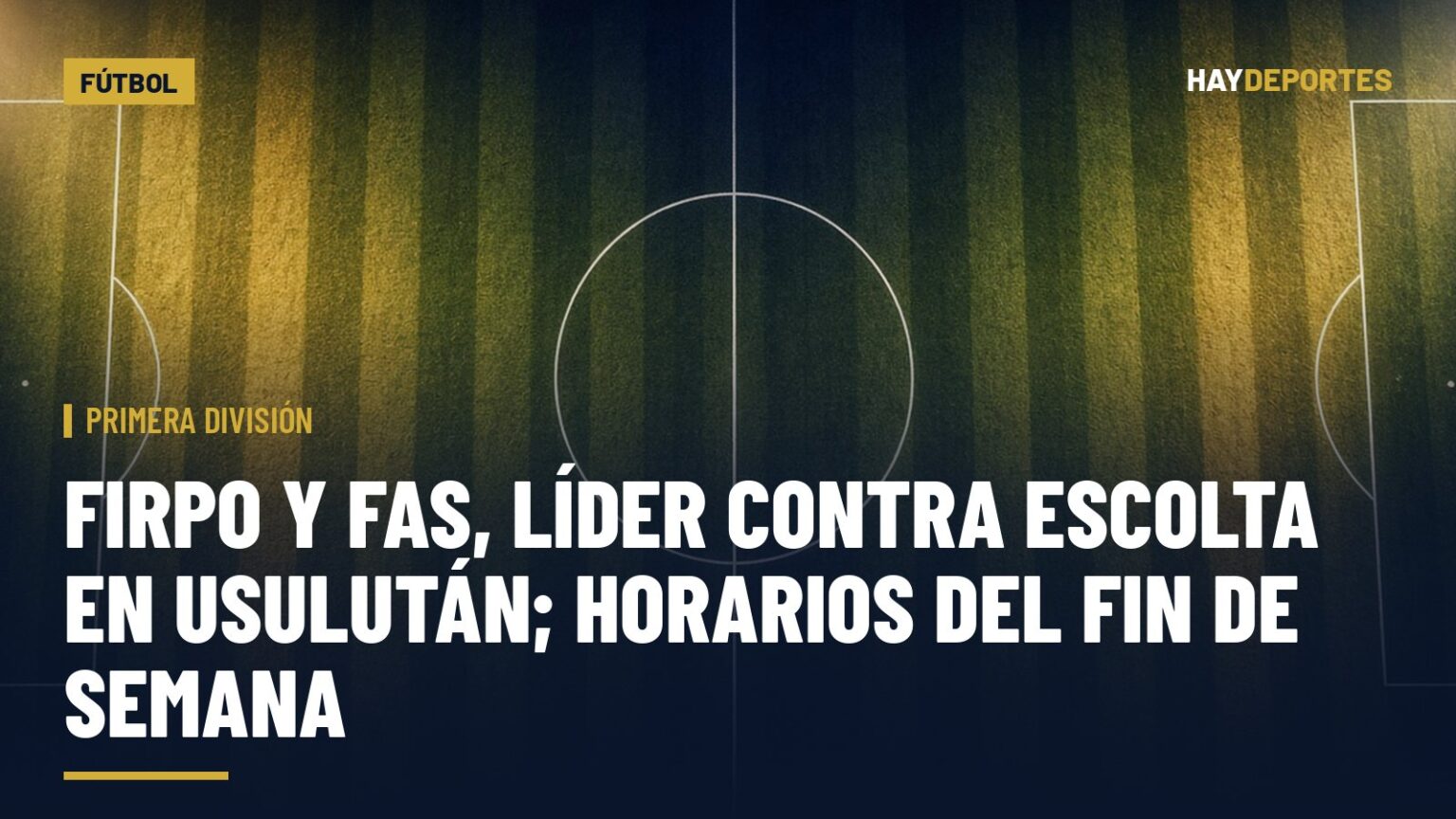 Primera División: Firpo y FAS, líder contra escolta en Usulután; horarios del fin de semana. Gráfica editorial de Haydeportes (Fútbol).